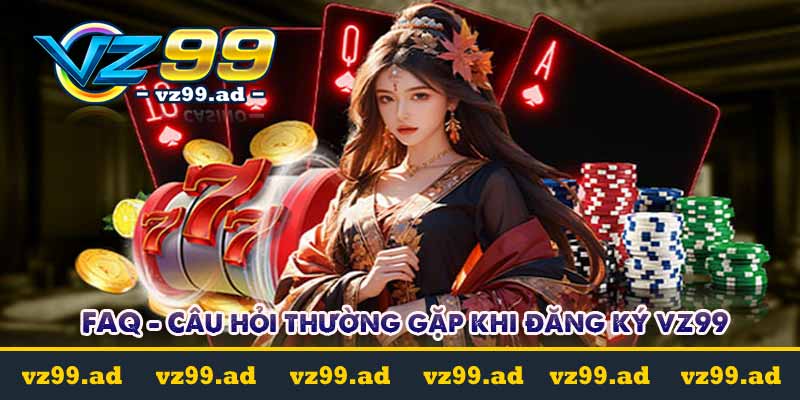 ĐĂNG KÝ 10 FAQ - Câu hỏi thường gặp khi đăng ký vz99