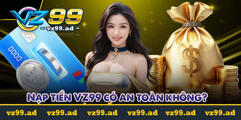 NẠP TIỀN 7 Nạp tiền VZ99 có an toàn không?