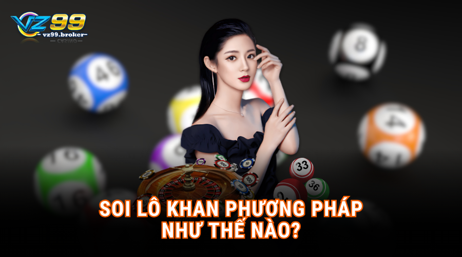 Phương pháp và mục đích soi lô khan hiệu quả 4 Soi lô khan phương pháp như thế nào?