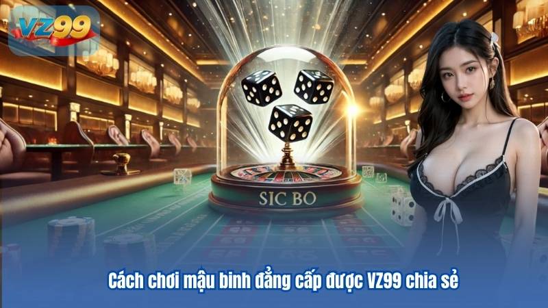 Cách chơi mậu binh đẳng cấp được VZ99 chia sẻ
