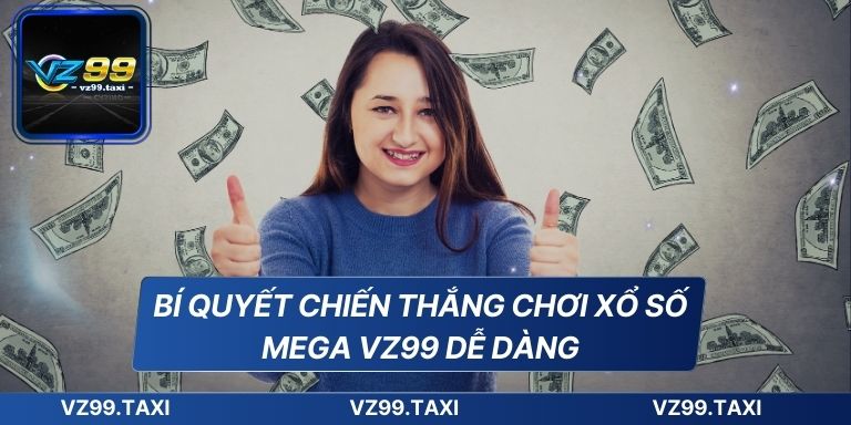 Xổ Số Mega VZ99 Cơ Hội Thắng Lớn Đơn Giản Cho Người Mới 8 Bí quyết chiến thắng chơi xổ số Mega VZ99 dễ dàng