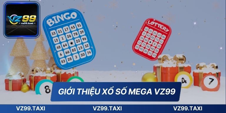 Xổ Số Mega VZ99 Cơ Hội Thắng Lớn Đơn Giản Cho Người Mới 6 Giới thiệu xổ số Mega VZ99