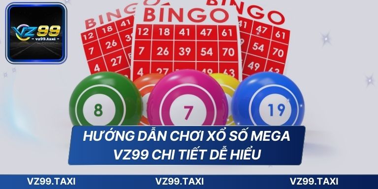 Xổ Số Mega VZ99 Cơ Hội Thắng Lớn Đơn Giản Cho Người Mới 7 Hướng dẫn chơi xổ số Mega VZ99 chi tiết dễ hiểu