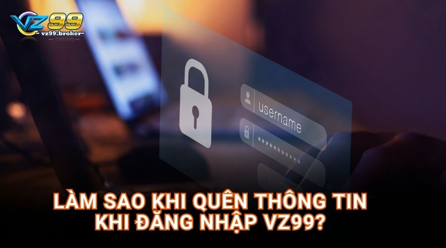 ĐĂNG NHẬP 8 Làm sao khi quên thông tin khi đăng nhập VZ99?