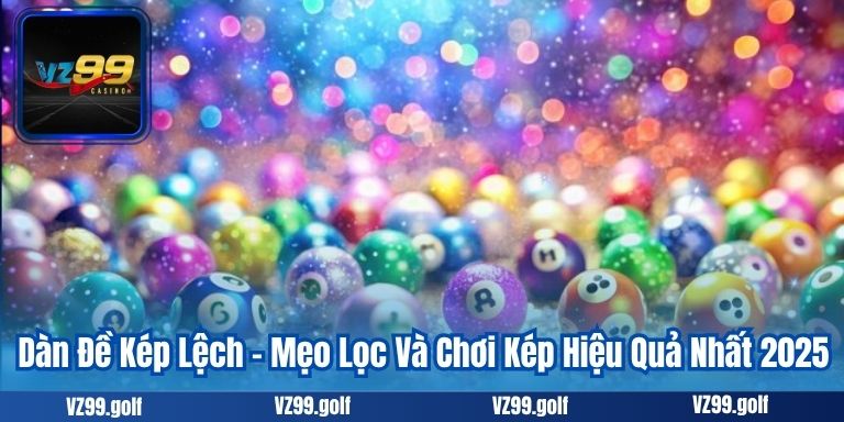Dàn Đề Kép Lệch – Mẹo Lọc Và Chơi Kép Hiệu Quả Nhất 2025