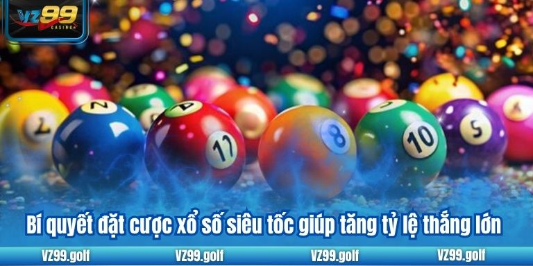 Xổ Số Siêu Tốc VZ99 - Đổi Đời Dễ Dàng Chỉ Trong Vài Phút 8 Bí quyết đặt cược xổ số siêu tốc giúp tăng tỷ lệ thắng lớn