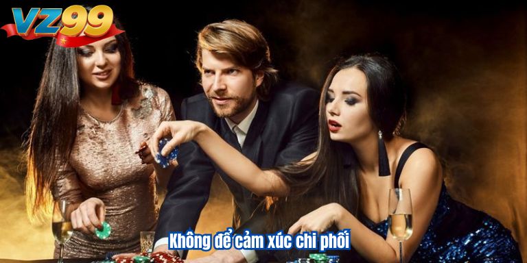 Không để cảm xúc chi phối