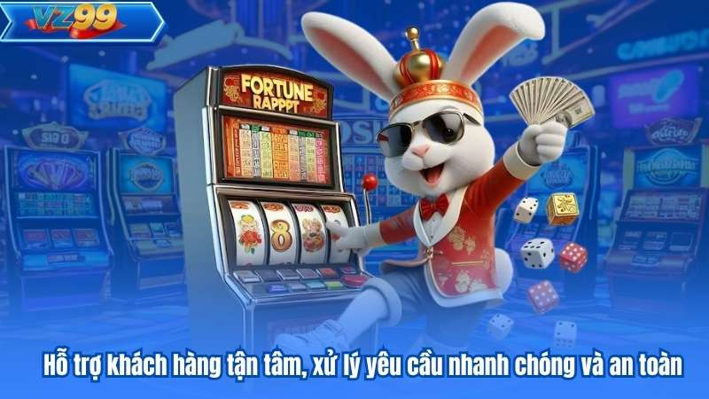 Hỗ trợ khách hàng tận tâm, xử lý yêu cầu nhanh chóng và an toàn