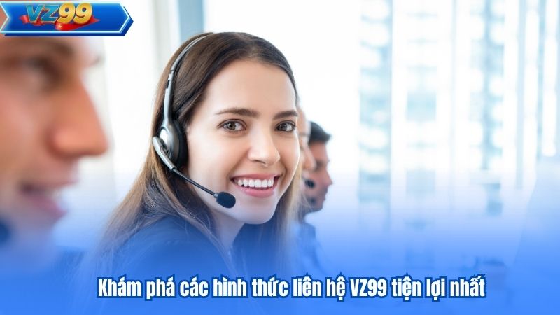 LIÊN HỆ 5 Khám phá các hình thức liên hệ VZ99 tiện lợi nhất