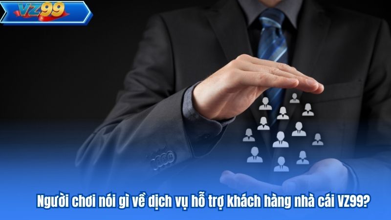 LIÊN HỆ 7 Người chơi nói gì về dịch vụ hỗ trợ khách hàng nhà cái VZ99?
