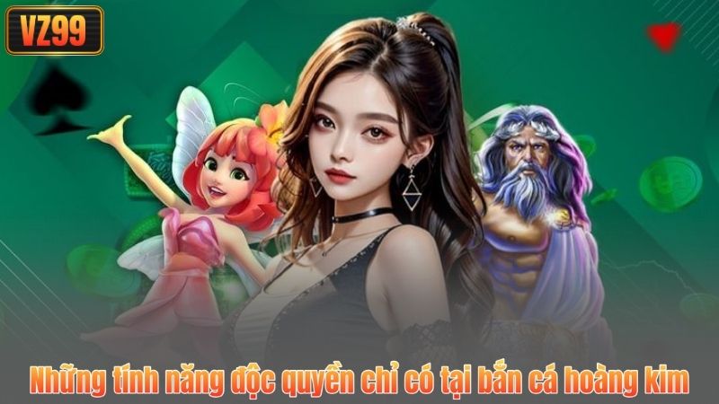 Bắn Cá Hoàng Kim – Trải Nghiệm Săn Thưởng Đỉnh Cao Tại VZ99 3 Những tính năng độc quyền chỉ có tại bắn cá hoàng kim