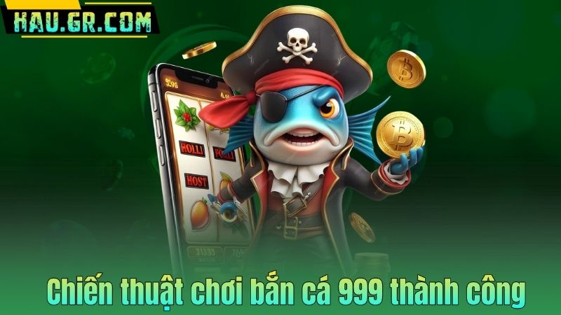 Chiến thuật chơi bắn cá 999 thành công